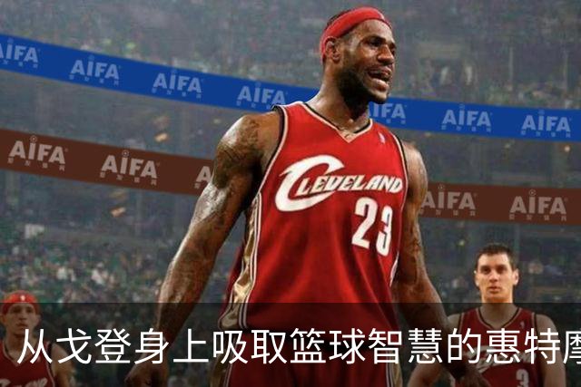 从戈登身上吸取篮球智慧的惠特摩尔