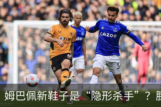 姆巴佩新鞋子是“隐形杀手”？膝伤背后的故事
