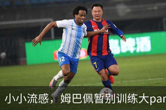 小小流感，姆巴佩暂别训练大party